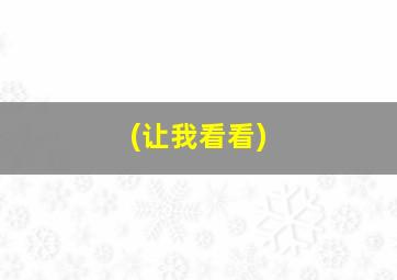 (让我看看)