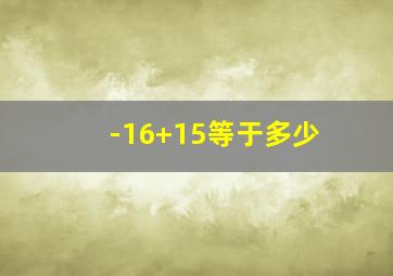 -16+15等于多少