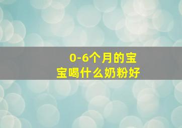 0-6个月的宝宝喝什么奶粉好