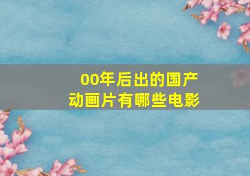 00年后出的国产动画片有哪些电影