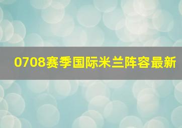 0708赛季国际米兰阵容最新