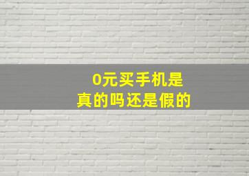 0元买手机是真的吗还是假的