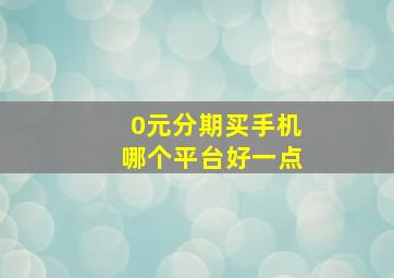 0元分期买手机哪个平台好一点