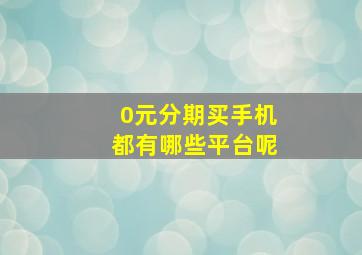 0元分期买手机都有哪些平台呢