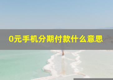 0元手机分期付款什么意思