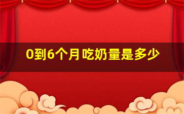 0到6个月吃奶量是多少