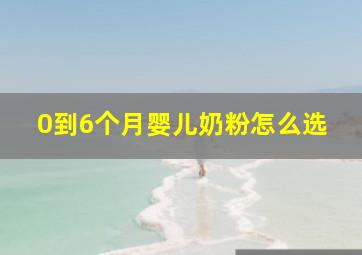 0到6个月婴儿奶粉怎么选