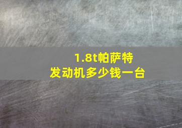 1.8t帕萨特发动机多少钱一台