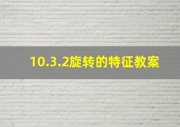 10.3.2旋转的特征教案