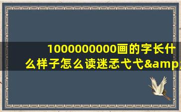 1000000000画的字长什么样子怎么读迷孞弋弋&义