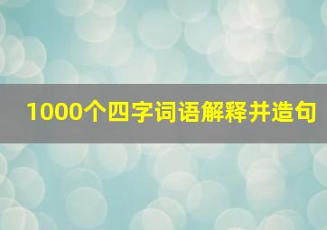 1000个四字词语解释并造句