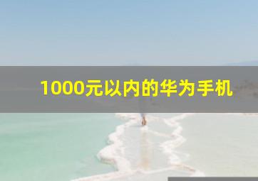 1000元以内的华为手机