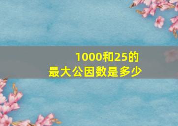 1000和25的最大公因数是多少