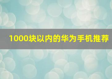 1000块以内的华为手机推荐