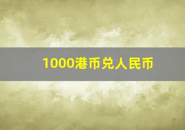 1000港币兑人民币