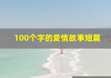 100个字的爱情故事短篇