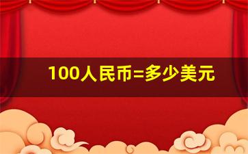 100人民币=多少美元