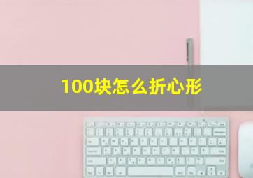 100块怎么折心形