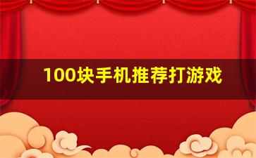 100块手机推荐打游戏