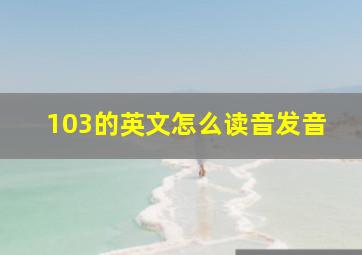 103的英文怎么读音发音