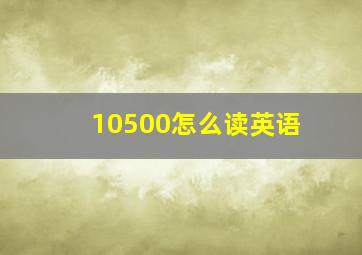 10500怎么读英语