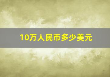 10万人民币多少美元