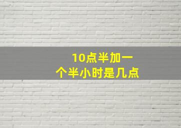 10点半加一个半小时是几点