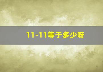 11-11等于多少呀