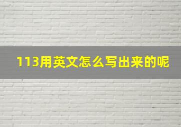 113用英文怎么写出来的呢