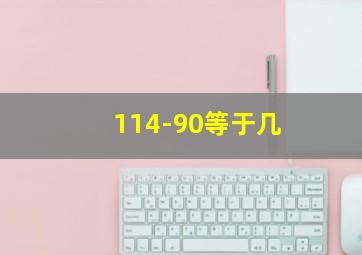 114-90等于几