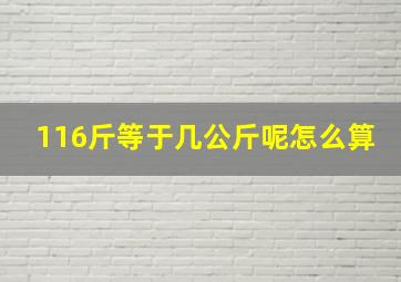 116斤等于几公斤呢怎么算