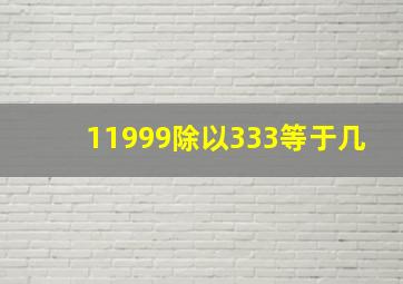 11999除以333等于几