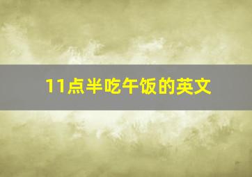 11点半吃午饭的英文