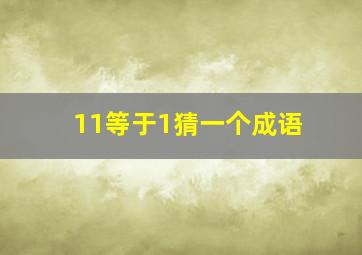 11等于1猜一个成语