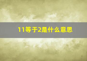 11等于2是什么意思