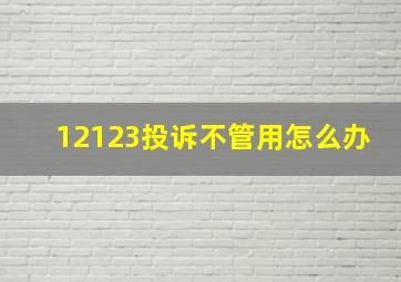 12123投诉不管用怎么办