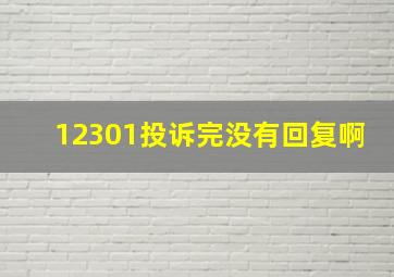 12301投诉完没有回复啊