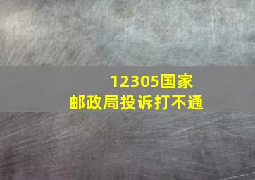 12305国家邮政局投诉打不通