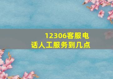 12306客服电话人工服务到几点