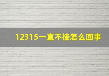 12315一直不接怎么回事