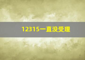 12315一直没受理