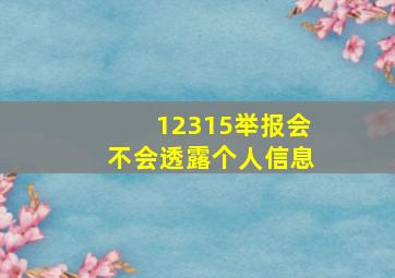 12315举报会不会透露个人信息