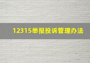 12315举报投诉管理办法