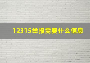 12315举报需要什么信息