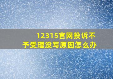 12315官网投诉不予受理没写原因怎么办