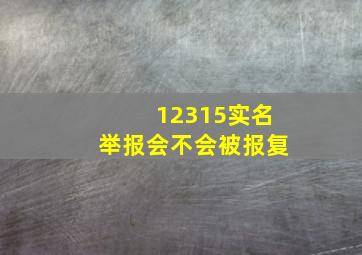 12315实名举报会不会被报复