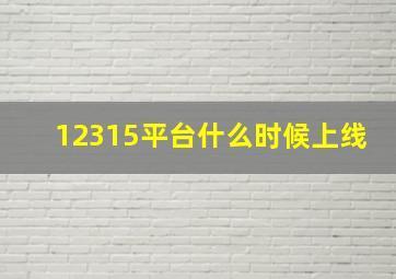 12315平台什么时候上线