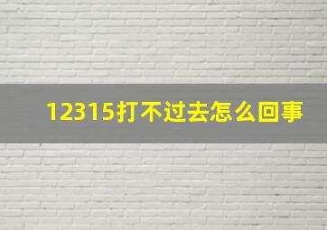 12315打不过去怎么回事