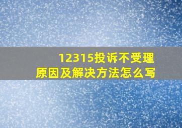 12315投诉不受理原因及解决方法怎么写