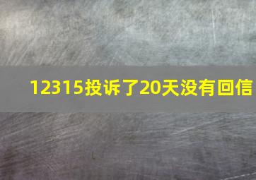 12315投诉了20天没有回信